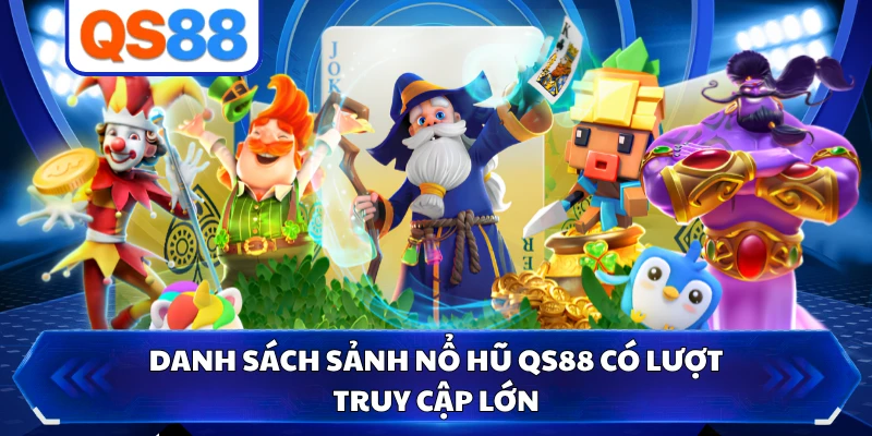 Danh sách sảnh nổ hũ QS88 có lượt truy cập lớn