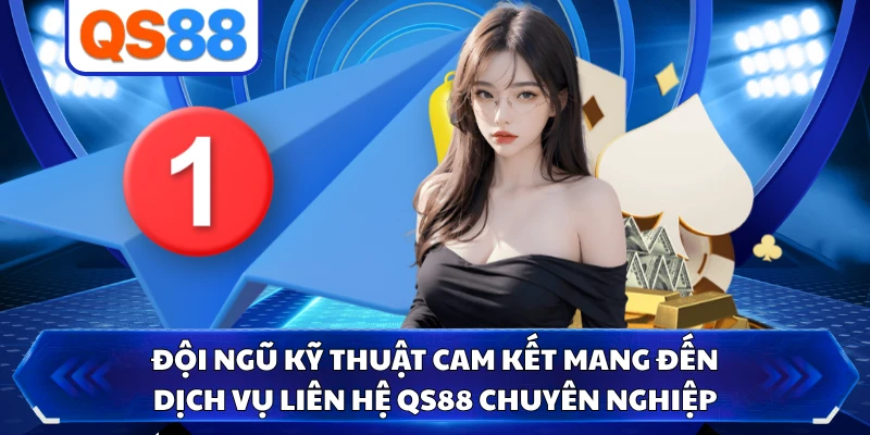 Đội ngũ kỹ thuật cam kết mang đến dịch vụ liên hệ QS88 chuyên nghiệp 