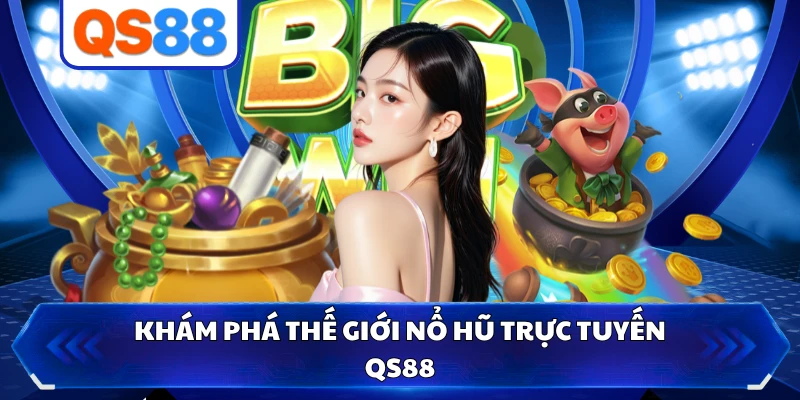 Khám phá thế giới nổ hũ trực tuyến QS88