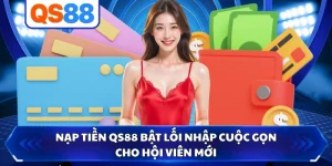 Nạp Tiền QS88 Bật Lối Nhập Cuộc Gọn Cho Hội Viên Mới