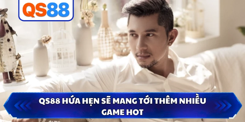 QS88 hứa hẹn sẽ mang tới thêm nhiều game hot