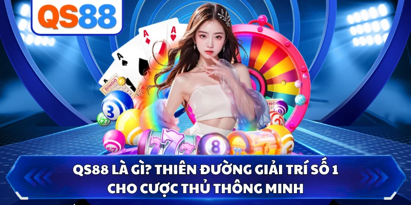 QS88 là gì? Thiên Đường Giải Trí Số 1 Cho Cược Thủ Thông Minh