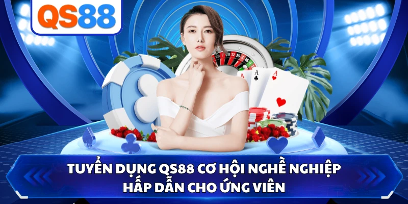 Tuyển Dụng QS88 Cơ Hội Nghề Nghiệp Hấp Dẫn Cho Ứng Viên